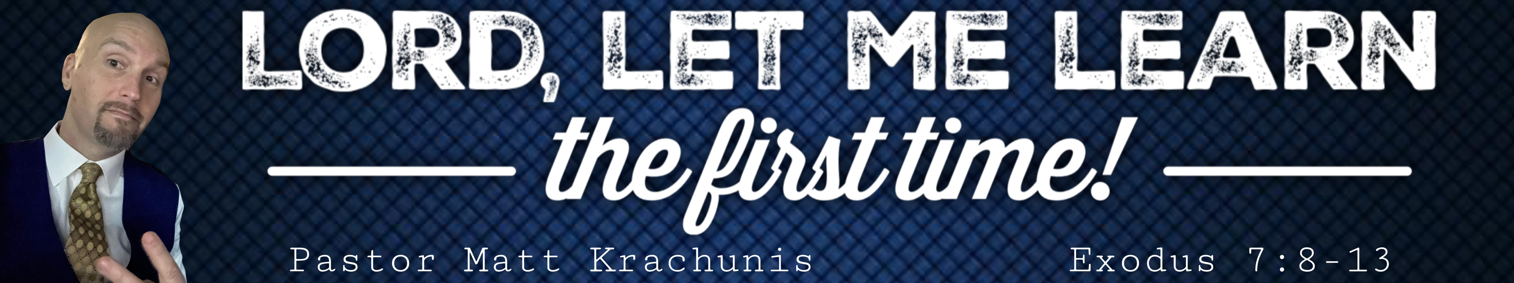 Lord, let me learn the first time